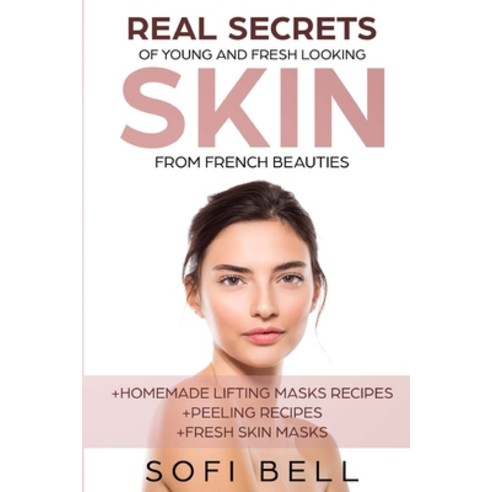 (영문도서) Real Secrets Of Young And Fresh Looking Skin From French Beauties Paperback, Createspace Independent Pub..., English, 9781985635807