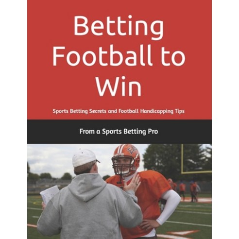 (영문도서) Betting Football to Win: Sports Betting Secrets and Football Handicapping Tips Paperback, English, 9781953006264