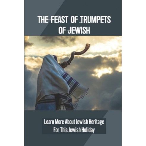 (영문도서) The Feast Of Trumpets Of Jewish: Learn More About Jewish Heritage For This Jewish Holiday: Bi... Paperback, Independently Published, English, 9798543095386