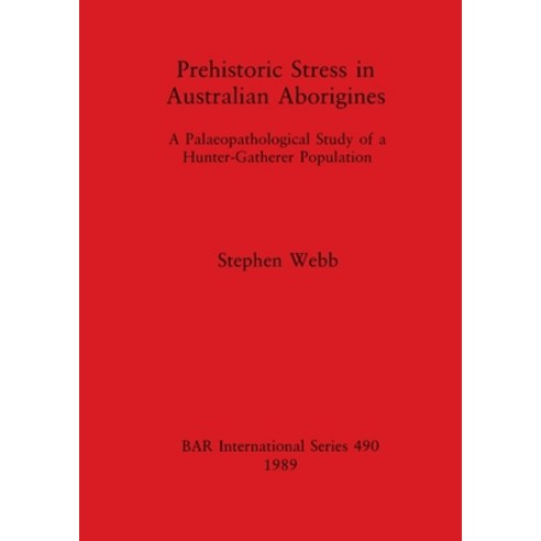 (영문도서) Prehistoric Stress in Australian Aborigines: A Palaeopathological Study of a Hunter-Gatherer ... Paperback, British Archaeological Repo..., English, 9780860546276