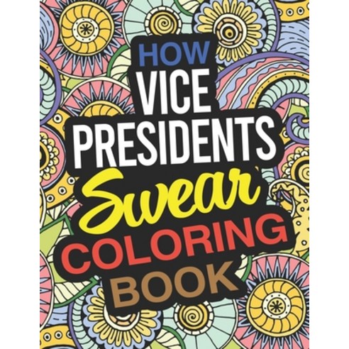 How Vice Presidents Swear Coloring Book: A Vice President Coloring Book Paperback, Independently Published, English, 9781677929726
