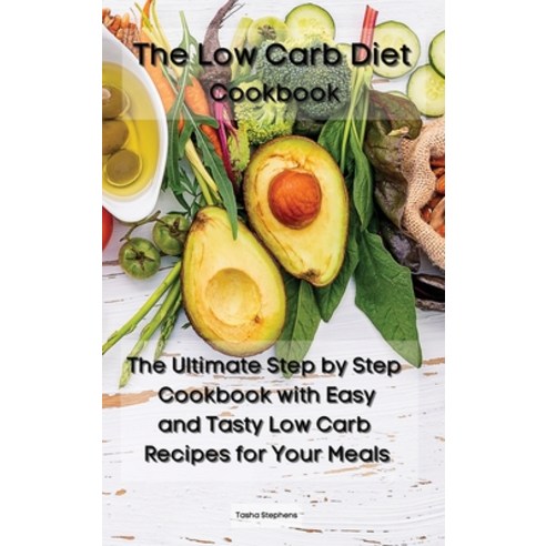 (영문도서) The Low Carb Diet Cookbook: The Ultimate Step by Step Cookbook with Easy and Tasty Low Carb R... Hardcover, Tasha Stephens, English, 9781914164576