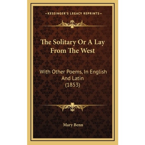 The Solitary Or A Lay From The West: With Other Poems In English And Latin (1853) Hardcover, Kessinger Publishing