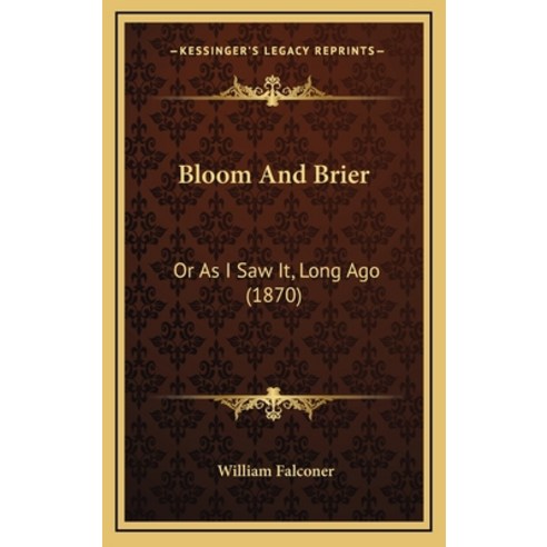 Bloom And Brier: Or As I Saw It Long Ago (1870) Hardcover, Kessinger Publishing