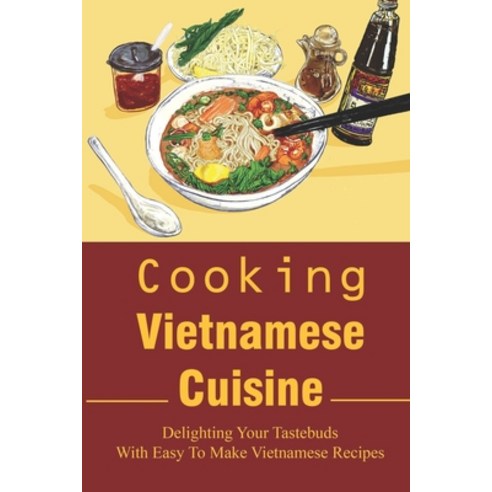 (영문도서) Cooking Vietnamese Cuisine: Delighting Your Tastebuds With Easy To Make Vietnamese Recipes: V... Paperback, Independently Published, English, 9798451076545