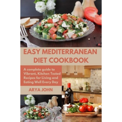 (영문도서) Easy Mediterranean Diet Cookbook: A complete guide to Vibrant Kitchen-Tested Recipes for Liv... Paperback, Arya John, English, 9781803212265