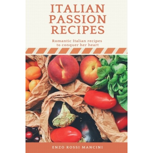 Italian Passion Recipes: Romantic Italian Recipes to Conquer Your Heart. Recipes + Ingredients + Pre... Paperback, Independently Published, English, 9798721203480