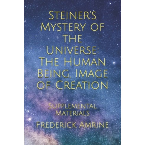 Steiner's Mystery of the Universe: The Human Being Image of Creation: Supplemental Materials Paperback, Independently Published, English, 9781691717132