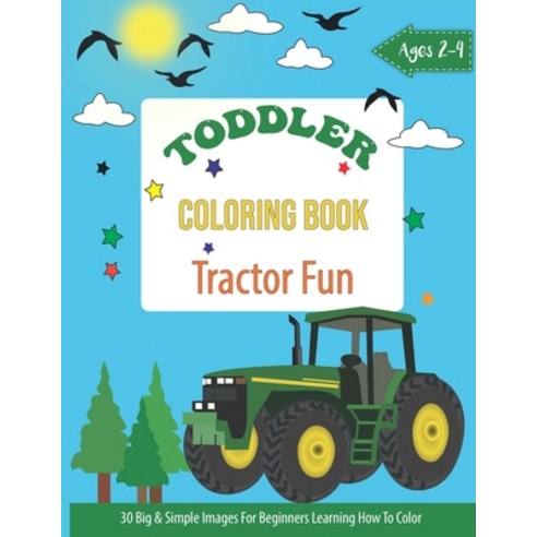 Toddler Coloring Book Tractor Fun: 30 Big & Simple Images For Beginners Learning How To Color: Ages ... Paperback, Independently Published, English, 9798743819560