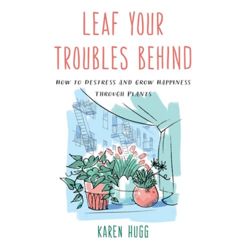 (영문도서) Leaf Your Troubles Behind: How to Destress and Grow Happiness Through Plants Paperback, Prometheus Books, English, 9781633888173