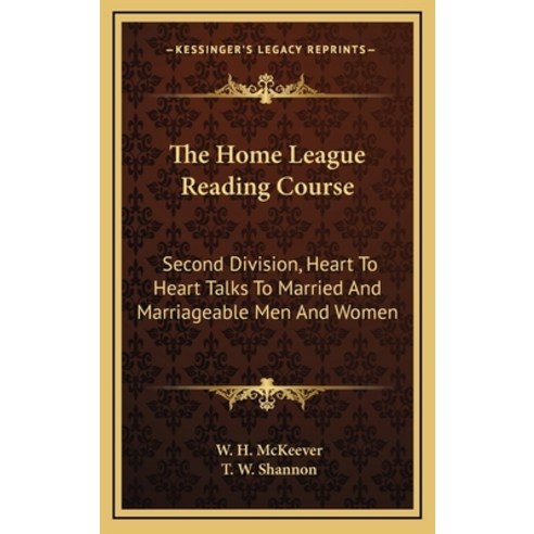 The Home League Reading Course: Second Division Heart To Heart Talks To Married And Marriageable Me... Hardcover, Kessinger Publishing