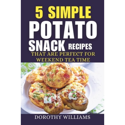 (영문도서) 5 Simple Potato Snack Recipes: That Are Perfect for Weekend Tea Time. Paperback, Independently Published, English, 9798322138198