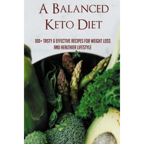 (영문도서) A Balanced Keto Diet: 100+ Tasty & Effective Recipes For Weight Loss And Healthier Lifestyle:... Paperback, Independently Published, English, 9798518394674
