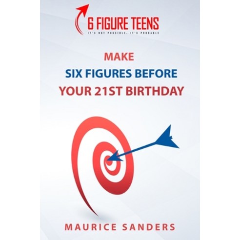 6 Figure Teens: How To Make Six Figures Before Your 21st Birthday Paperback, Fountainbleau Media, English, 9781952863165