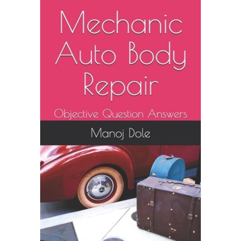 Mechanic Auto Body Repair: Objective Question Answers Paperback, Independently Published, English, 9798712871636