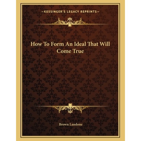 How to Form an Ideal That Will Come True Paperback, Kessinger Publishing, English, 9781163036549
