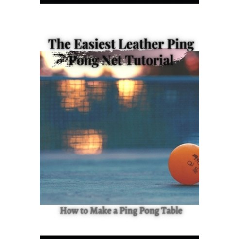 (영문도서) The Easiest Leather Ping Pong Net Tutorial: How t&#1086; Make a Ping Pong Table Paperback, Independently Published, English, 9798522455989