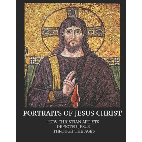 (영문도서) Portraits of Jesus Christ: How Christian Artists Depicted Jesus Through the Ages Paperback, Independently Published, English, 9781083030351