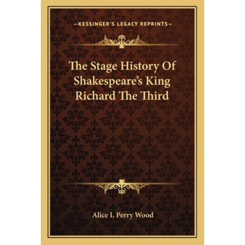 The Stage History Of Shakespeare''s King Richard The Third Paperback, Kessinger Publishing