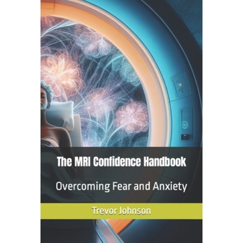 (영문도서) The MRI Confidence Handbook: Overcoming Fear and Anxiety Paperback, Independently Published, English, 9798864949689