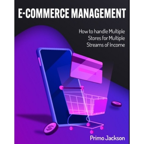 (영문도서) E-Commerce Management: How to handle Multiple Stores for Multiple Streams of Income Paperback, Dropshipping, English, 9781802955668
