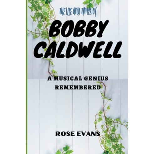 (영문도서) The Life and Times of Bobby Caldwell: A Musical Genius Remembered Paperback, Independently Published, English, 9798387363115