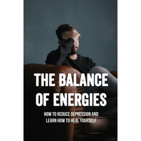 (영문도서) The Balance Of Energies: How To Reduce Depression And Learn How To Heal Yourself: Anxiety And... Paperback, Independently Published, English, 9798512414545