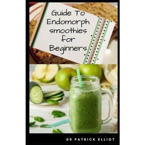 Guide To Endomorph Smoothies For Beginners: It might be easier to assume that you''re just an ectomor... Paperback, Independently Published, English, 9798711368502