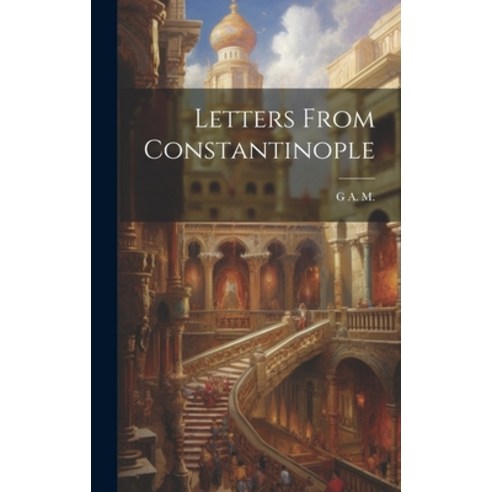 (영문도서) Letters From Constantinople Hardcover, Legare Street Press, English, 9781020045271