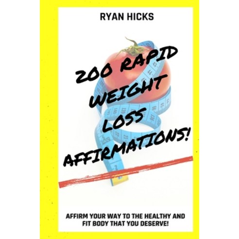 200 Rapid Weight Loss Affirmations: Affirm Your Way To The Healthy And Fit Body That You Deserve! Paperback, Indy Pub