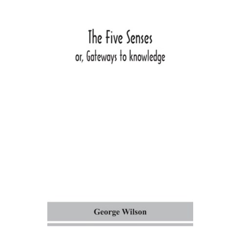 The five senses; or Gateways to knowledge Hardcover, Alpha Edition