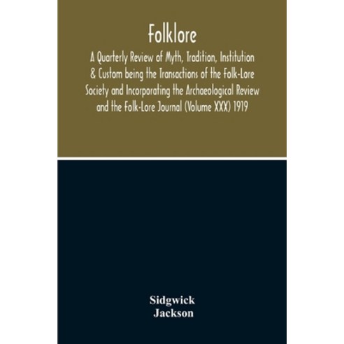 Folklore; A Quarterly Review Of Myth Tradition Institution & Custom Being The Transactions Of The ... Paperback, Alpha Edition, English, 9789354212949