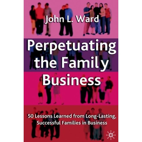 Perpetuating the Family Business: 50 Lessons Learned from Long Lasting Successful Families in Business Paperback, Palgrave MacMillan, English, 9781349516988