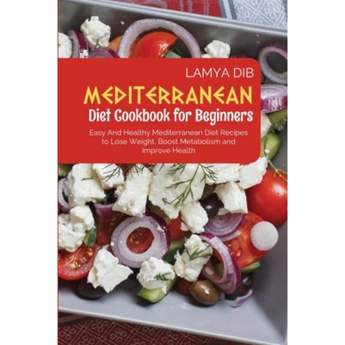 Mediterranean Diet Cookbook for Beginners: Easy and Healthy Mediterranean Diet Recipes to Lose Weigh... Paperback, Lamya Dib, English, 9781914220654