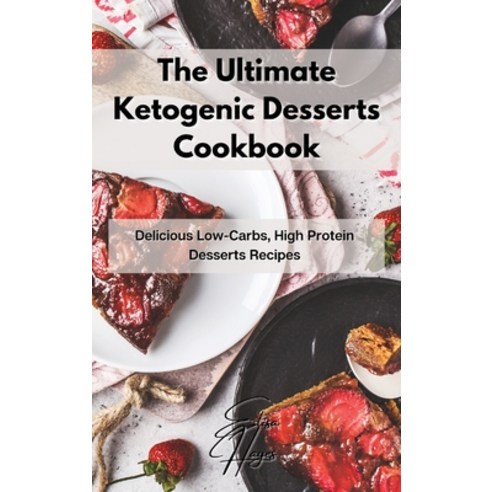 (영문도서) The Ultimate Ketogenic Desserts Cookbook: Delicious Low-Carbs High Protein Desserts Recipes Hardcover, Elisa Hayes, English, 9781803123622