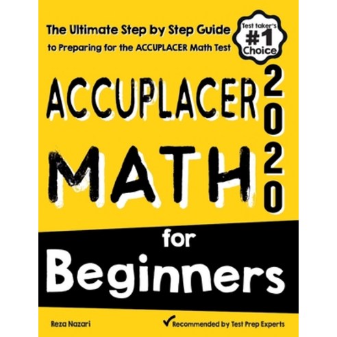 Accuplacer Math for Beginners: The Ultimate Step by Step Guide to Preparing for the Accuplacer Math ... Paperback, Effortless Math Education