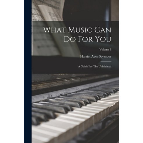 (영문도서) What Music Can Do For You: A Guide For The Uninitiated; Volume 1 Paperback, Legare Street Press, English, 9781018184128