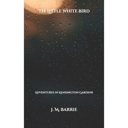 The Little White Bird: Adventures in Kensington Gardens Paperback, Independently Published, English, 9798710109953