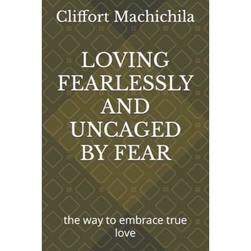 (영문도서) Loving Fearlessly and Uncaged by Fear: the way to embrace true love Paperback, Independently Published, English, 9798462720772