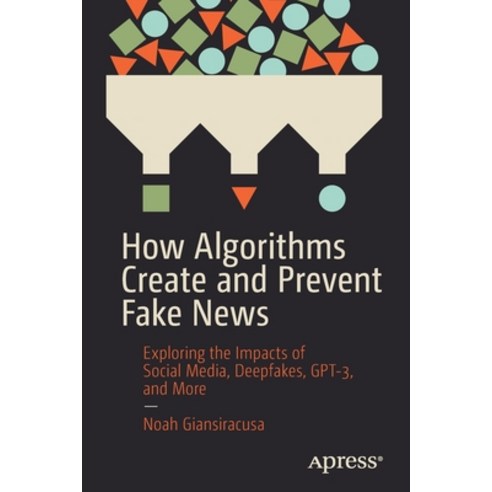 (영문도서) How Algorithms Create and Prevent Fake News: Exploring the Impacts of Social Media Deepfakes... Paperback, Apress, English, 9781484271544
