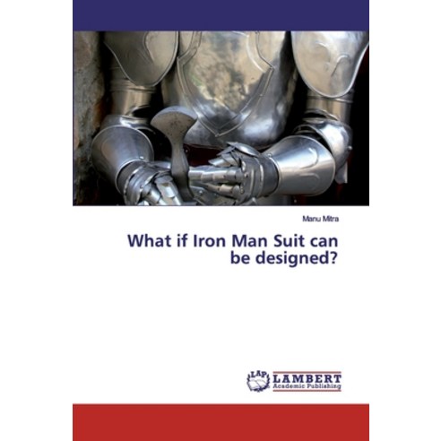 What if Iron Man Suit can be designed? Paperback, LAP Lambert Academic Publishing