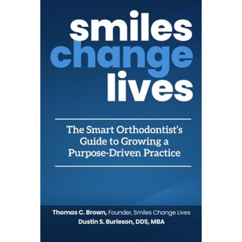 Smiles Change Lives: The Smart Orthodontist''s Guide to Growing a Purpose-Driven Practice Paperback, Burleson Media Group