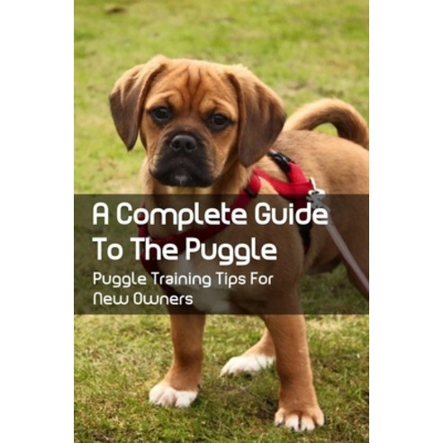 (영문도서) A Complete Guide To The Puggle: Puggle Training Tips For New Owners: Bathing Tips For Puggle ... Paperback, Independently Published, English, 9798451423646