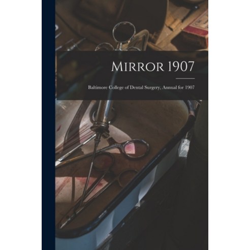 (영문도서) Mirror 1907: Baltimore College of Dental Surgery Annual for 1907 Paperback, Legare Street Press, English, 9781014878199