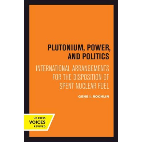 Plutonium Power and Politics Volume 3: International Arrangements for the Disposition of Spent Nu... Paperback, University of California Press, English, 9780520302099