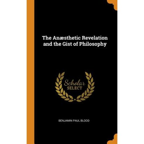 (영문도서) The Anæsthetic Revelation and the Gist of Philosophy Hardcover, Franklin Classics, English, 9780341766209