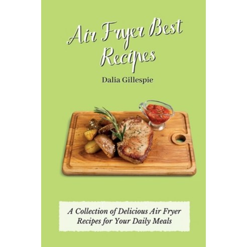 (영문도서) Air Fryer Best Recipes: A Collection of Delicious Air Fryer Recipes for Your Daily Meals Paperback, Dalia Gillespie, English, 9781803176437