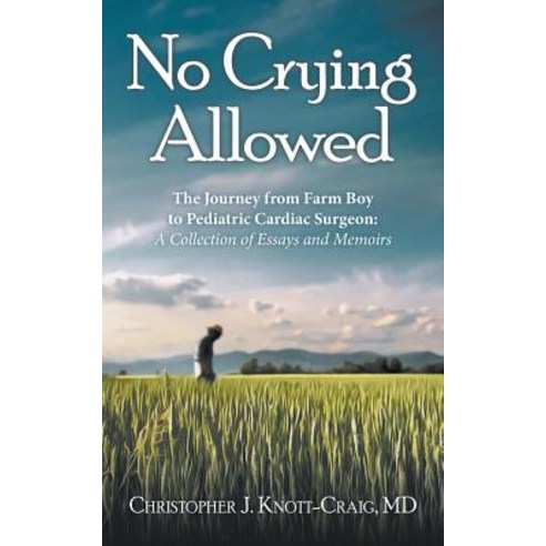 (영문도서) No Crying Allowed: The Journey from Farm Boy to Pediatric Cardiac Surgeon: a Collection of Es... Paperback, Archway Publishing, English, 9781480863521
