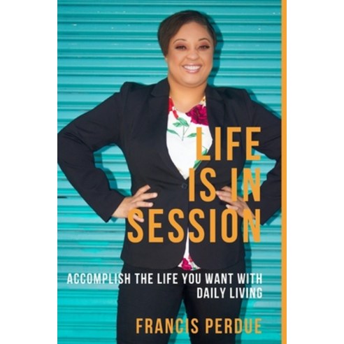 Life Is In Session: Accomplish The Life You Want With Daily Living Paperback, Independently Published