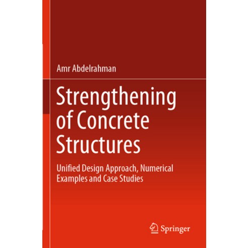 (영문도서) Strengthening of Concrete Structures: Unified Design Approach Numerical Examples and Case St... Paperback, Springer, English, 9789811980787